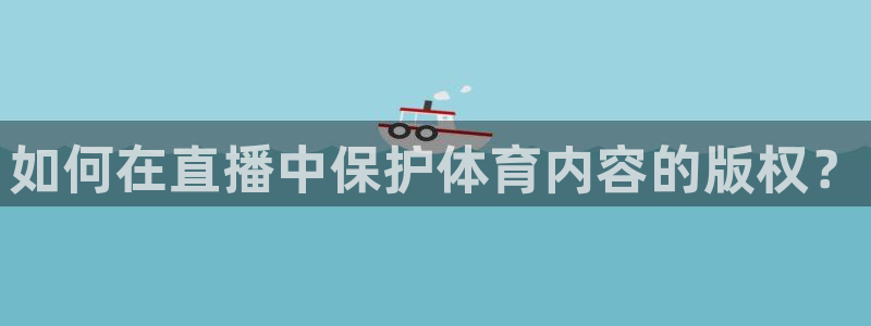 熊猫体育直播体验升级版.苹果进.org：如何在直播中保护体育内容的版权？