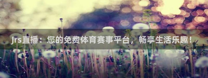 熊猫直播app下载：Jrs直播：您的免费体育赛事平台，畅享生活乐趣！