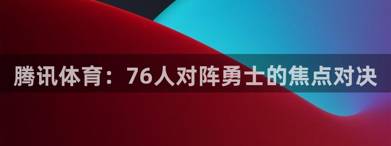 熊猫足球直播免费观看：腾讯体育：76人对阵勇士的焦点对决