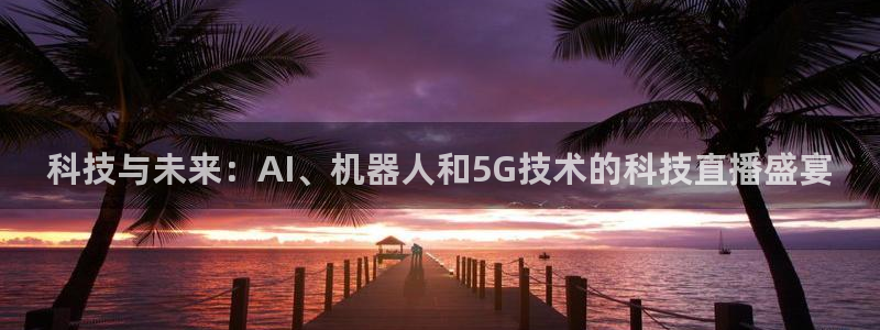 熊猫app直播：科技与未来：AI、机器人和5G技术的科技直播盛宴